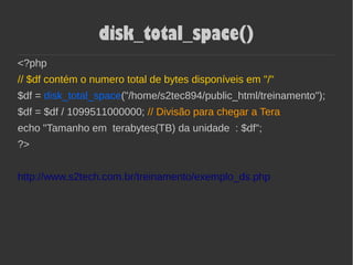 disk_total_space()
<?php
// $df contém o numero total de bytes disponíveis em "/"
$df = disk_total_space("/home/s2tec894/public_html/treinamento");
$df = $df / 1099511000000; // Divisão para chegar a Tera
echo "Tamanho em terabytes(TB) da unidade : $df";
?>
http://www.s2tech.com.br/treinamento/exemplo_ds.php
 