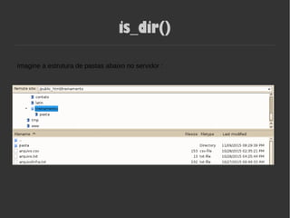 is_dir()
Imagine a estrutura de pastas abaixo no servidor :
 