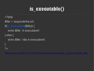 is_executable()
<?php
$file = 'arquivolinha.txt';
if(is_executable($file)) {
echo $file.' é executável';
} else {
echo $file.' não é executável';
}
?>
http://www.s2tech.com.br/treinamento/exemplo_isexecutable.php
 
