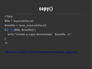 copy()
<?php
$file = 'arquivolinha.txt';
$newfile = 'novo_arquivolinha.txt';
if (copy($file, $newfile)) {
echo "Gerado a copia denominada : $newfile...n";
}
?>
http://www.s2tech.com.br/treinamento/exemplo_copy.php
 