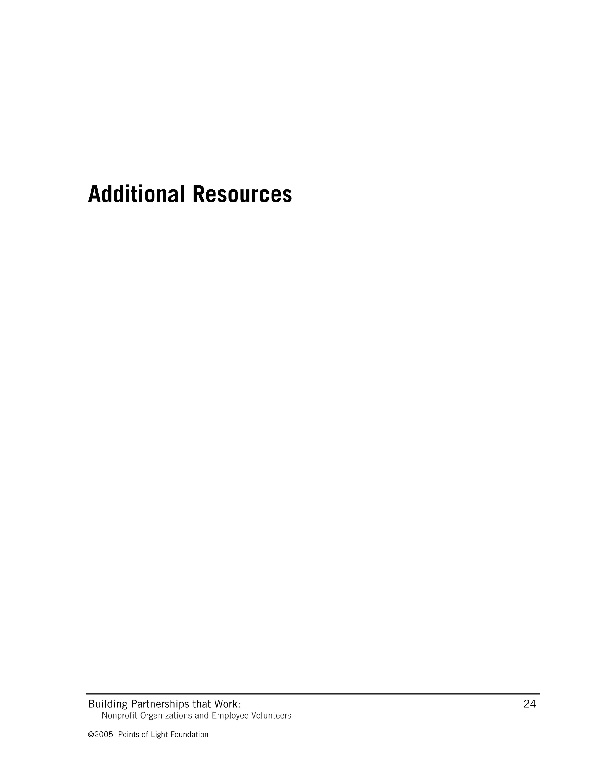 Additional Resources




Building Partnerships that Work:                     24
   Nonprofit Organizations and Employee Volunteers

©2005 Points of Light Foundation
 