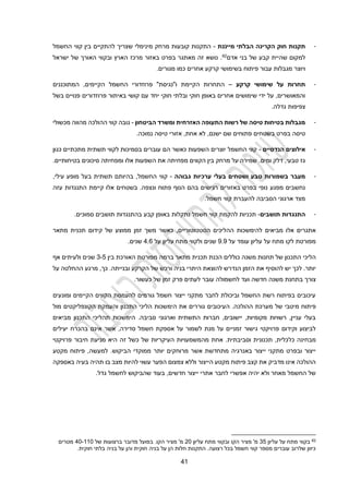 21
-
‫מייננת‬ ‫הבלתי‬ ‫הקרינה‬ ‫חוק‬ ‫תקנות‬
-
‫החשמל‬ ‫קווי‬ ‫בין‬ ‫להתקיים‬ ‫שצריך‬ ‫מינימלי‬ ‫מרחק‬ ‫קובעות‬ ‫התקנות‬
‫אדם‬ ‫בני‬ ‫של‬ ‫קבע‬ ‫שהיית‬ ‫למקום‬
62
‫ישראל‬ ‫של‬ ‫האורך‬ ‫ובקווי‬ ‫הארץ‬ ‫מרכז‬ ‫באזור‬ ‫בפרט‬ ‫מאתגר‬ ‫זה‬ ‫נושא‬ .
.‫מגורים‬ ‫כמו‬ ‫אחרים‬ ‫קרקע‬ ‫בשימושי‬ ‫פיתוח‬ ‫עבור‬ ‫מגבלות‬ ‫ויוצר‬
-
‫קרקע‬ ‫שימושי‬ ‫על‬ ‫תחרות‬
–
‫הקיימת‬ ‫התחרות‬
‫ו‬
"
‫נגיסת‬
"
‫פרוזדורי‬
‫המתוכננים‬ ,‫הקיימים‬ ‫החשמל‬
‫חוקי‬ ‫ובלתי‬ ‫חוקי‬ ‫באופן‬ ‫אחרים‬ ‫שימושים‬ ‫ידי‬ ‫על‬ ,‫והמאושרים‬
‫עם‬ ‫יחד‬
‫קושי‬
‫באי‬
‫בשל‬ ‫פנויים‬ ‫פרוזדורים‬ ‫תור‬
‫צפיפות‬
.‫גדלה‬
-
‫הביטחון‬ ‫ומשרד‬ ‫האזרחית‬ ‫התעופה‬ ‫רשות‬ ‫של‬ ‫טיסה‬ ‫בטיחות‬ ‫מגבלות‬
-
‫ההולכה‬ ‫קווי‬ ‫גובה‬
‫מהוו‬
‫ה‬
‫מכשולי‬
‫יש‬ ‫שם‬ ‫פתוחים‬ ‫בשטחים‬ ‫בפרט‬ ‫טיסה‬
‫לא‬ ,‫נם‬
,‫אחת‬
.‫נמוכה‬ ‫טיסה‬ ‫אזורי‬
-
‫הנדסיים‬ ‫אילוצים‬
-
‫מתכתיים‬ ‫תשתית‬ ‫לקווי‬ ‫בסמיכות‬ ‫עוברים‬ ‫הם‬ ‫כאשר‬ ‫השפעות‬ ‫יוצרים‬ ‫החשמל‬ ‫קווי‬
‫כגון‬
‫ה‬ ‫את‬ ‫מפחיתה‬ ‫הקווים‬ ‫בין‬ ‫מרחק‬ ‫על‬ ‫שמירה‬ .‫ומים‬ ‫דלק‬ ,‫טבעי‬ ‫גז‬
‫ש‬
‫פעות‬
‫אלו‬
.‫בטיחותיים‬ ‫סיכונים‬ ‫ומפחיתה‬
-
‫גבוהה‬ ‫ערכיות‬ ‫בעלי‬ ‫ושטחים‬ ‫טבע‬ ‫בשמורות‬ ‫מעבר‬
-
‫ה‬ ‫קווי‬
‫חשמל‬
,
‫עילי‬ ‫מופע‬ ‫בעל‬ ‫תשתית‬ ‫בהיותם‬
,
‫עזה‬ ‫התנגדות‬ ‫קיימת‬ ‫אלו‬ ‫בשטחים‬ .‫ונצפה‬ ‫פתוח‬ ‫הנוף‬ ‫בהם‬ ‫רגישים‬ ‫באזורים‬ ‫בפרט‬ ‫נופי‬ ‫מפגע‬ ‫נחשבים‬
.‫חשמל‬ ‫קווי‬ ‫להעברת‬ ‫הסביבה‬ ‫ארגוני‬ ‫מצד‬
-
‫תושבים‬ ‫התנגדות‬
-
‫ת‬
‫קווי‬ ‫להקמת‬ ‫כניות‬
‫באופן‬ ‫נתקלות‬ ‫חשמל‬
‫קבע‬
‫בהתנגדות‬
.‫סמוכים‬ ‫תושבים‬
‫מביאים‬ ‫אלו‬ ‫אתגרים‬
‫הסטטוטוריים‬ ‫ההליכים‬ ‫להימשכות‬
,
‫מתאר‬ ‫תכנית‬ ‫קידום‬ ‫של‬ ‫ממוצע‬ ‫זמן‬ ‫משך‬ ‫כאשר‬
‫על‬ ‫עומד‬ ‫עליון‬ ‫על‬ ‫מתח‬ ‫לקו‬ ‫מפורטת‬
9.9
‫על‬ ‫עליון‬ ‫מתח‬ ‫ולקווי‬ ‫שנים‬
2.1
.‫שנים‬
‫של‬ ‫התכנון‬ ‫הליכי‬
‫משנה‬ ‫תחנות‬
‫בין‬ ‫האורכת‬ ‫מפורטת‬ ‫ברמה‬ ‫מתאר‬ ‫תכנית‬ ‫הכנת‬ ‫כוללים‬
3-2
‫אף‬ ‫ולעיתים‬ ‫שנים‬
‫את‬ ‫להוסיף‬ ‫יש‬ ‫לכך‬ .‫יותר‬
.‫ובנייתה‬ ‫הקרקע‬ ‫של‬ ‫ורכש‬ ‫בניה‬ ‫היתרי‬ ‫להוצאת‬ ‫הנדרש‬ ‫הזמן‬
,‫כך‬
‫על‬ ‫ההחלטה‬ ‫מרגע‬
‫צורך‬
‫משנה‬ ‫בתחנת‬
‫לחשמולה‬ ‫ועד‬ ‫חדשה‬
‫של‬ ‫זמן‬ ‫פרק‬ ‫לעתים‬ ‫עובר‬
.‫כעשור‬
‫ומונעים‬ ‫הקיימים‬ ‫הקווים‬ ‫להעמסת‬ ‫גורמים‬ ‫חשמל‬ ‫ייצור‬ ‫מתקני‬ ‫לחבר‬ ‫וביכולת‬ ‫החשמל‬ ‫רשת‬ ‫בפיתוח‬ ‫עיכובים‬
‫של‬ ‫מיטבי‬ ‫פיתוח‬
‫מערכת‬
‫ה‬ .‫ההולכה‬
‫מול‬ ‫הקונפליקטים‬ ‫והעמקת‬ ‫התכנון‬ ‫הליכי‬ ‫הימשכות‬ ‫את‬ ‫גוררים‬ ‫עיכובים‬
‫מביאים‬ ‫התכנון‬ ‫תהליכי‬ ‫הימשכות‬ .‫סביבה‬ ‫וארגוני‬ ‫התשתית‬ ‫חברות‬ ,‫יישובים‬ ,‫מקומיות‬ ‫רשויות‬ ,‫עניין‬ ‫בעלי‬
‫אינ‬ ‫אשר‬ ,‫סדירה‬ ‫חשמל‬ ‫אספקת‬ ‫על‬ ‫לשמור‬ ‫מנת‬ ‫על‬ ‫זמניים‬ ‫גישור‬ ‫פרויקטי‬ ‫וקידום‬ ‫לביצוע‬
‫בהכרח‬ ‫ם‬
‫יעיל‬
‫ים‬
‫כל‬ ‫מבחינה‬
‫פרויקטי‬ ‫חיבור‬ ‫מניעת‬ ‫היא‬ ‫זה‬ ‫כשל‬ ‫של‬ ‫העיקריות‬ ‫מהמשמעויות‬ ‫אחת‬ .‫וסביבתית‬ ‫תכנונית‬ ,‫כלית‬
‫למעשה‬ .‫הביקוש‬ ‫ממוקדי‬ ‫יותר‬ ‫מרוחקים‬ ‫אשר‬ ‫מתחדשת‬ ‫באנרגיה‬ ‫ייצור‬ ‫מתקני‬ ‫ובפרט‬ ‫ייצור‬
,
‫מקטע‬ ‫פיתוח‬
‫בעי‬ ‫תהיה‬ ‫בו‬ ‫מצב‬ ‫להיות‬ ‫עשוי‬ ‫הפער‬ ‫צמצום‬ ‫וללא‬ ‫הייצור‬ ‫מקטע‬ ‫פיתוח‬ ‫קצב‬ ‫את‬ ‫מדביק‬ ‫אינו‬ ‫ההולכה‬
‫באספקה‬ ‫ה‬
‫ייצור‬ ‫אתרי‬ ‫לחבר‬ ‫אפשרי‬ ‫יהיה‬ ‫ולא‬ ‫מאחר‬ ‫החשמל‬ ‫של‬
‫חדשים‬
.‫גדל‬ ‫לחשמל‬ ‫שהביקוש‬ ‫בעוד‬ ,
62
‫עליון‬ ‫על‬ ‫מתח‬ ‫בקווי‬
32
‫עליון‬ ‫מתח‬ ‫ובקווי‬ ‫הקו‬ ‫מציר‬ '‫מ‬
20
‫של‬ ‫ברצועות‬ ‫מדובר‬ ‫בפועל‬ .‫הקו‬ ‫מציר‬ '‫מ‬
110
-
20
‫מטרים‬
.‫חוקית‬ ‫בלתי‬ ‫בניה‬ ‫על‬ ‫והן‬ ‫חוקית‬ ‫בניה‬ ‫על‬ ‫הן‬ ‫חלות‬ ‫התקנות‬ .‫רצועה‬ ‫בכל‬ ‫חשמל‬ ‫קווי‬ ‫מספר‬ ‫עוברים‬ ‫שלרוב‬ ‫כיוון‬
 