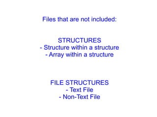 Files that are not included:
STRUCTURES
- Structure within a structure
- Array within a structure
FILE STRUCTURES
- Text File
- Non-Text File
 