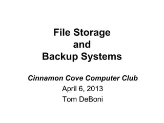File Storage
          and
   Backup Systems

Cinnamon Cove Computer Club
        April 6, 2013
        Tom DeBoni
 