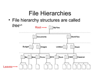 File Hierarchies
   • File hierarchy structures are called
     trees       Root




Leaves
 