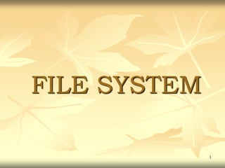 FILE SYSTEM

              1
 