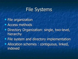 File Systems
   File organization
   Access methods
   Directory Organization: single, two-level,
    hierarchy
   Fil...