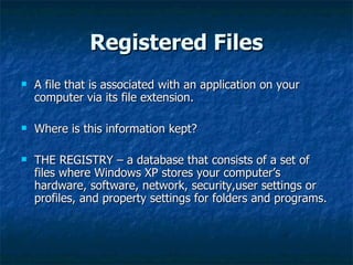 Registered Files
   A file that is associated with an application on your
    computer via its file extension.

   Where...
