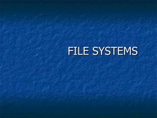 FILE SYSTEMS
FILE SYSTEMS
 