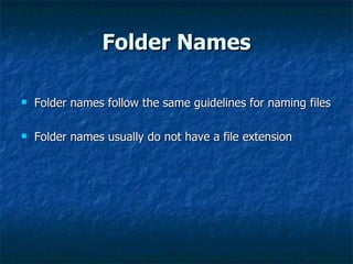 Folder Names
Folder Names
 Folder names follow the same guidelines for naming files
Folder names follow the same guidelin...