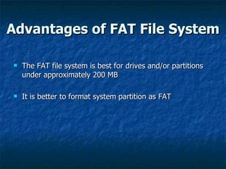 Advantages of FAT File System
Advantages of FAT File System
 The FAT file system is best for drives and/or partitions
The...