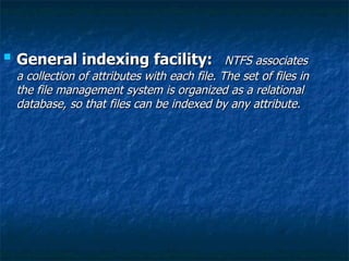 
General indexing facility:
General indexing facility: NTFS associates
NTFS associates
a collection of attributes with ea...