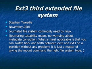 Ext3 third extended file
Ext3 third extended file
system
system
 Stephen Tweedie
Stephen Tweedie
 November,2001
November...