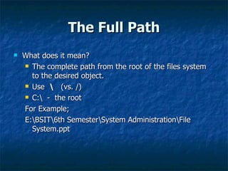The Full Path
The Full Path
 What does it mean?
What does it mean?
 The complete path from the root of the files system
...
