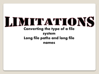 Converting the type of a file
system
Long file paths and long file
names
 