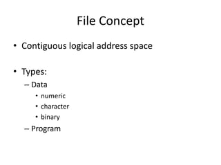 File Concept
• Contiguous logical address space
• Types:
– Data
• numeric
• character
• binary
– Program
 