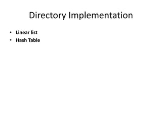 Directory Implementation
• Linear list
• Hash Table
 