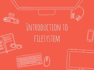 Introductionto
filesystem
 