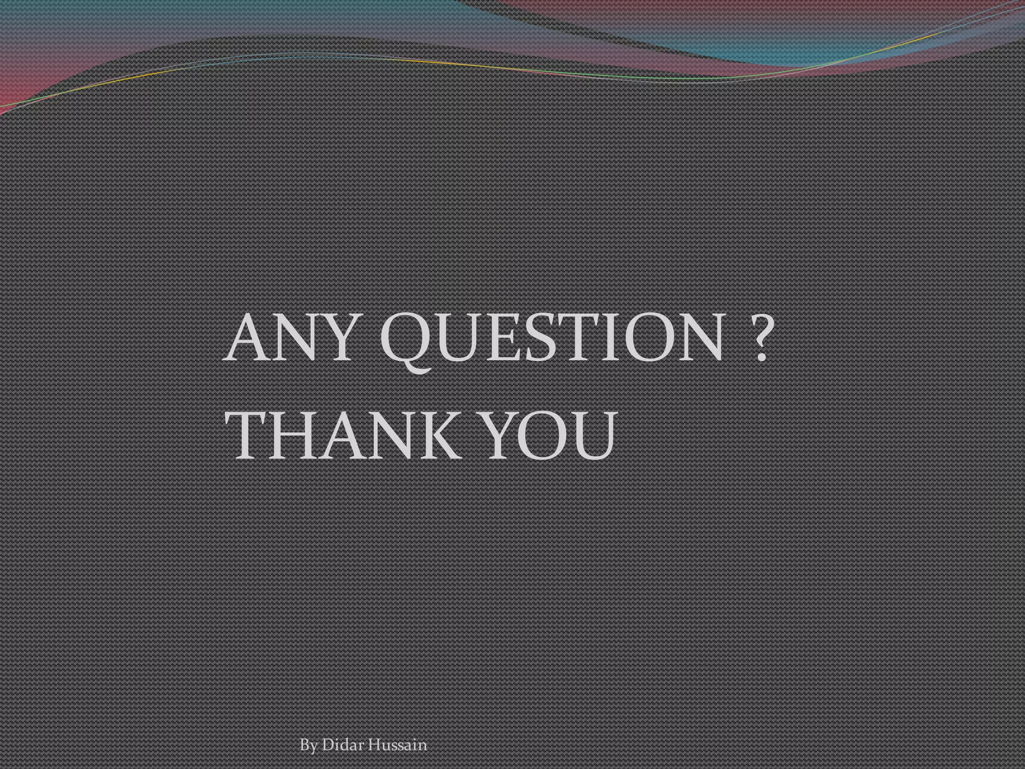 ANY QUESTION ?
THANK YOU
By Didar Hussain
 
