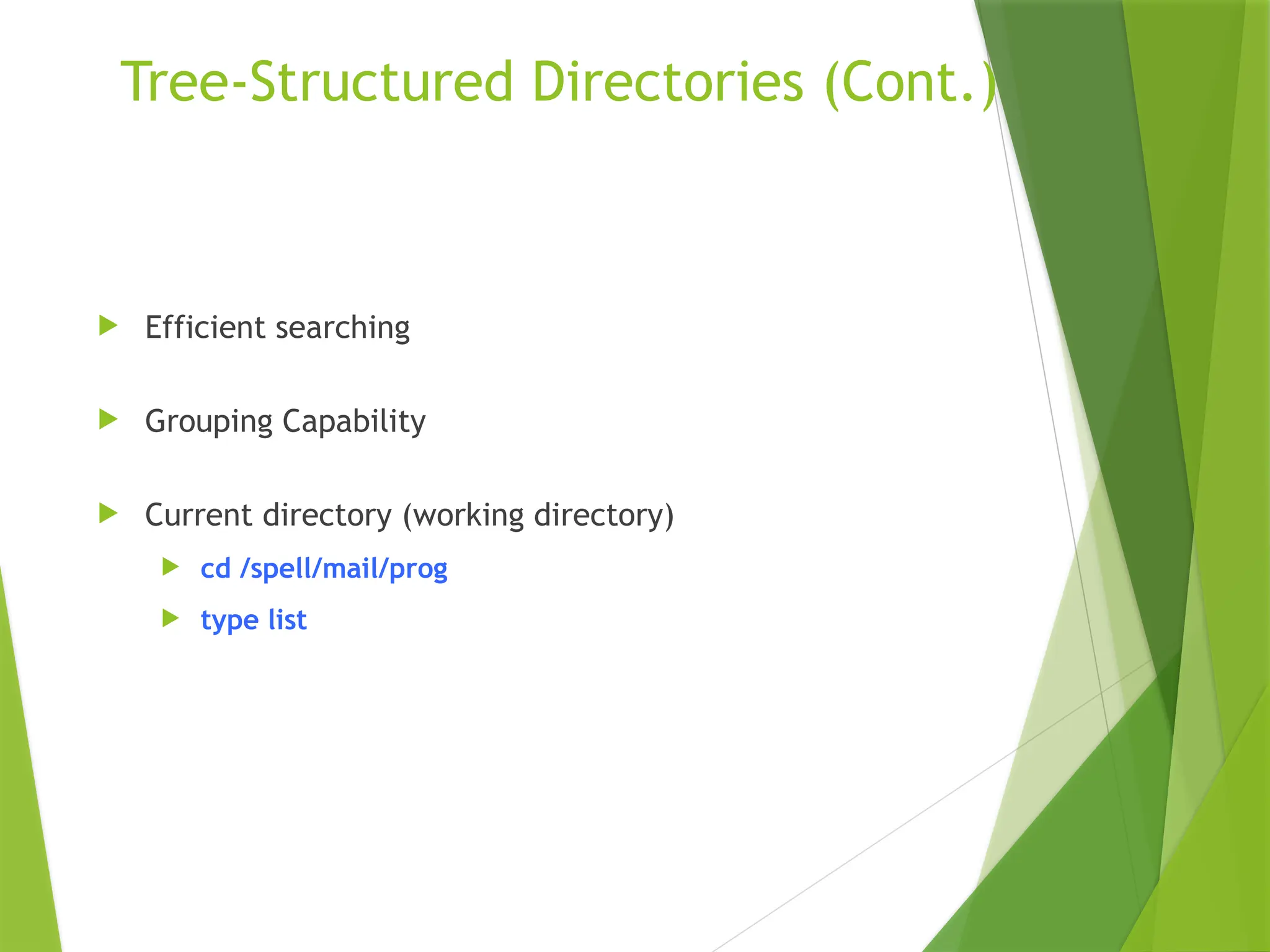 Tree-Structured Directories (Cont.)
 Efficient searching
 Grouping Capability
 Current directory (working directory)
 cd /spell/mail/prog
 type list
 