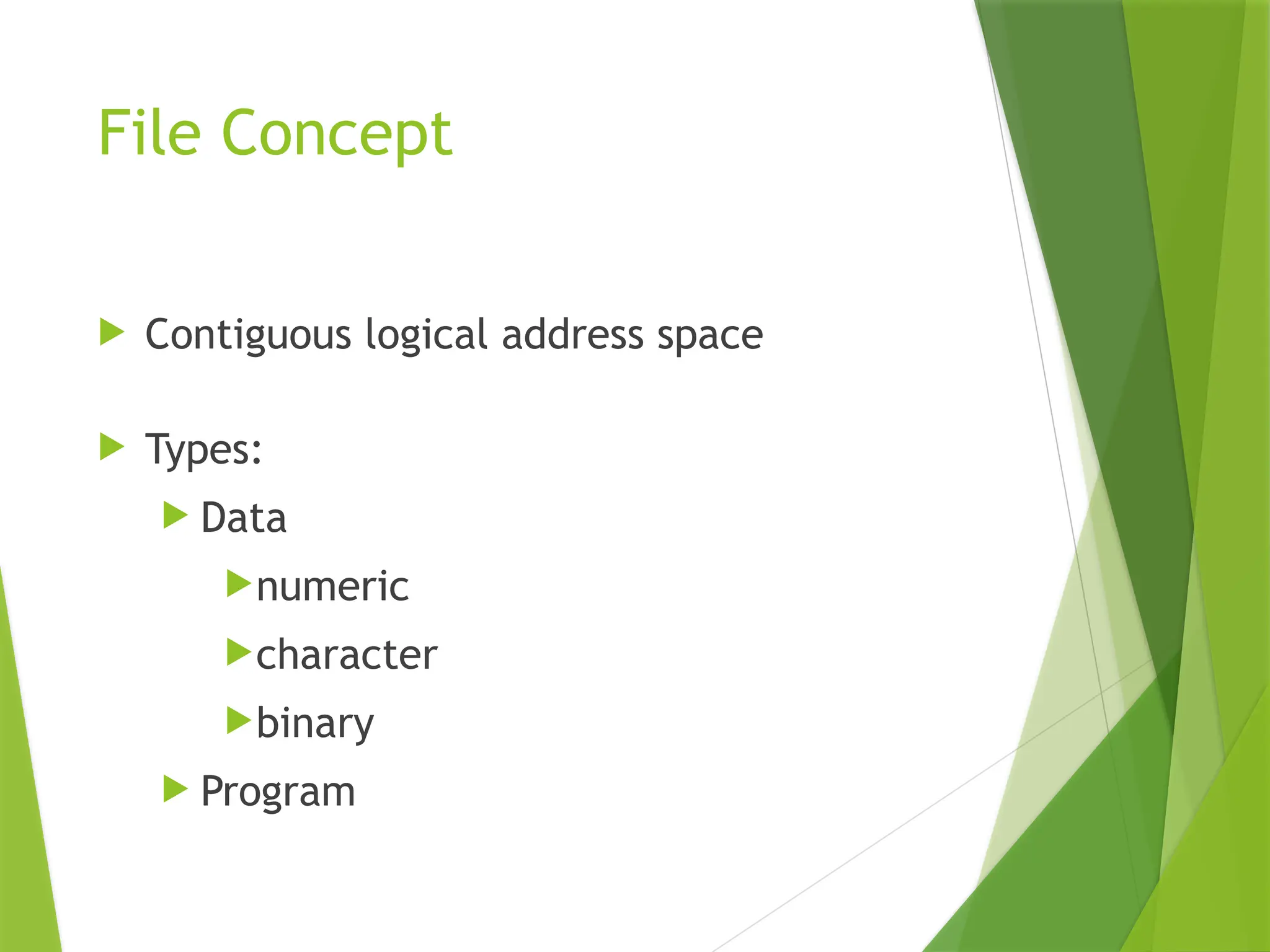 File Concept
 Contiguous logical address space
 Types:
 Data
numeric
character
binary
 Program
 
