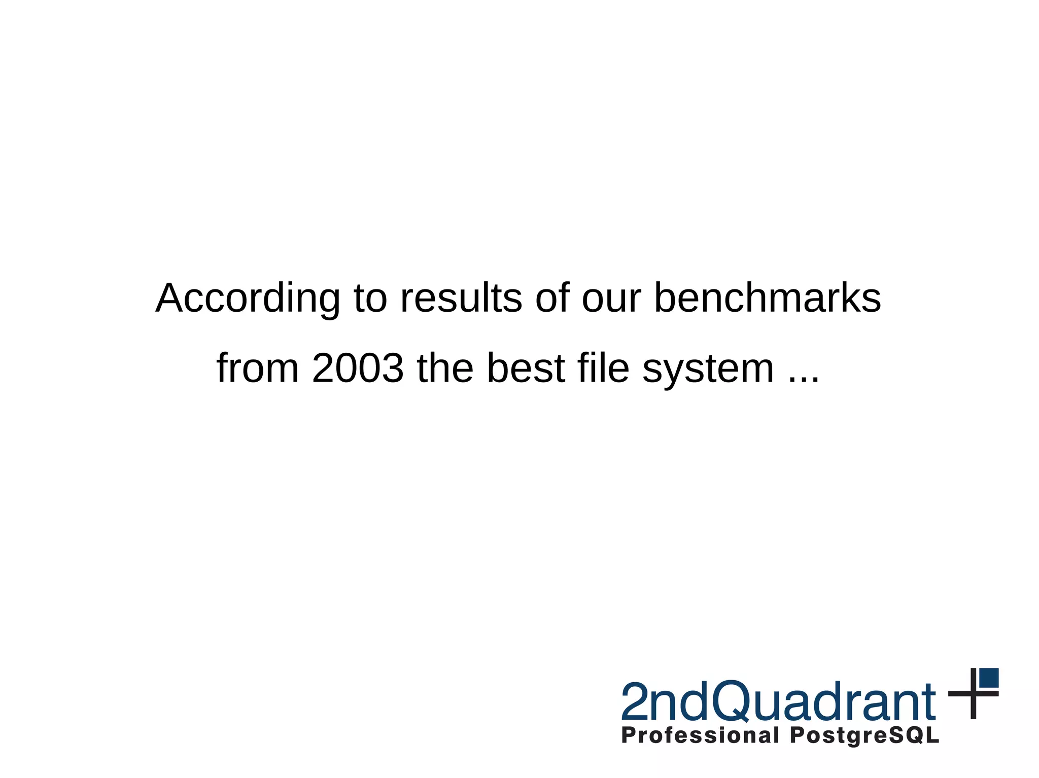 According to results of our benchmarks from 2003 the best file system ... 