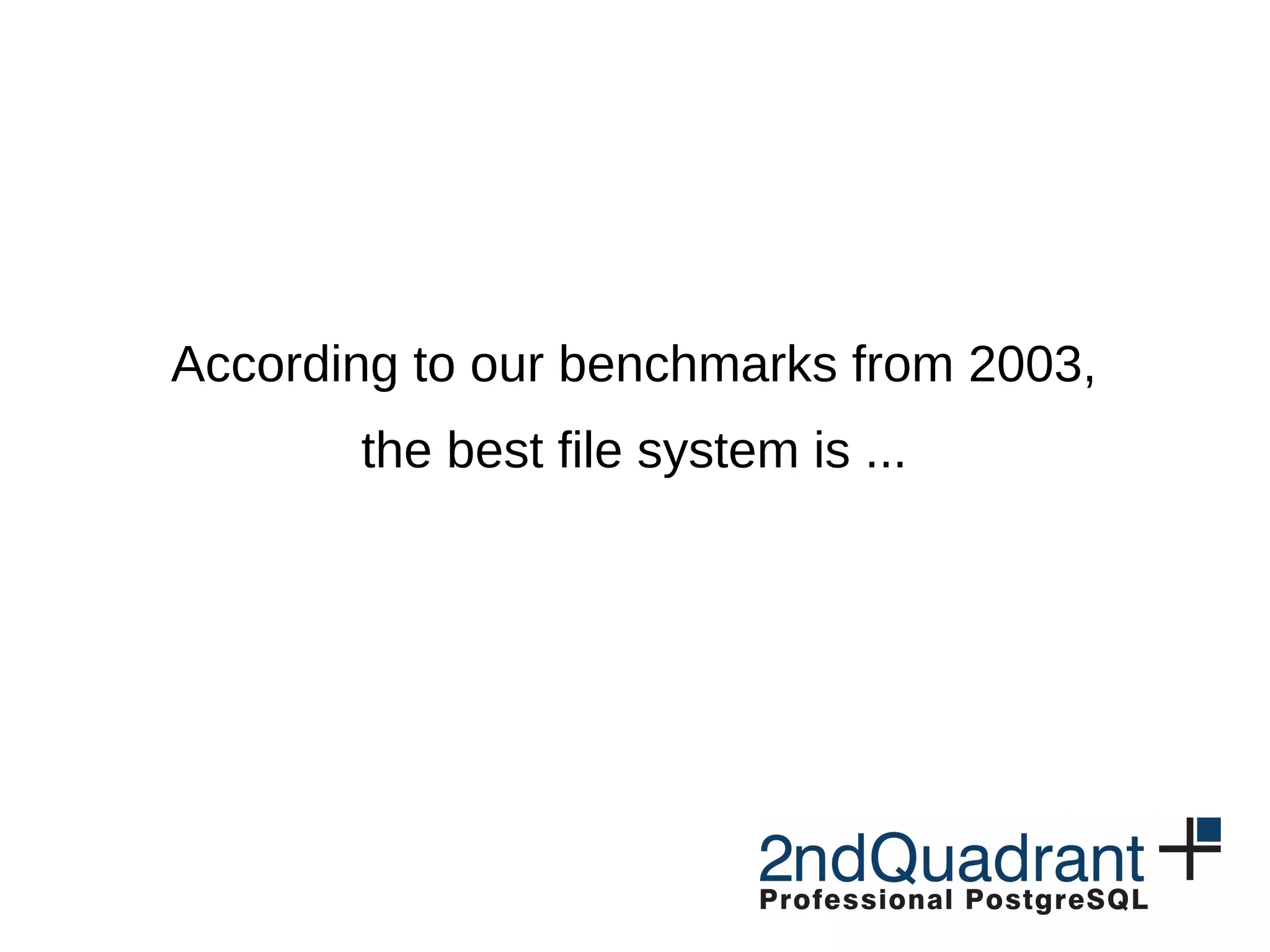 According to our benchmarks from 2003, the best file system is ... 