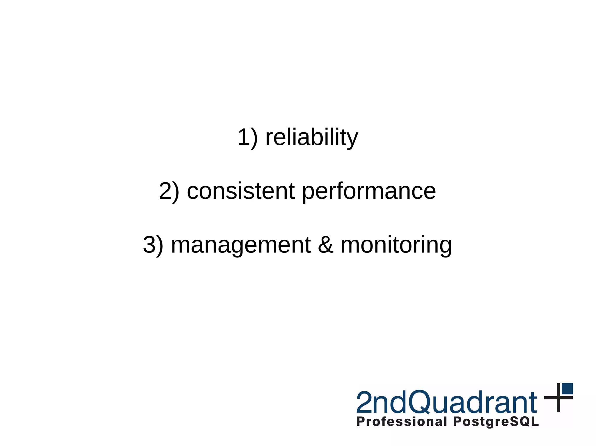 1) reliability 2) consistent performance 3) management & monitoring 