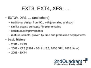 EXT3, EXT4, XFS, ...
● EXT3/4, XFS, … (and others)
– traditional design from 90., with journaling and such
– similar goals...