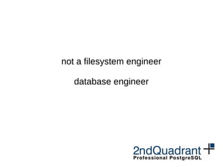 not a filesystem engineer
database engineer
 