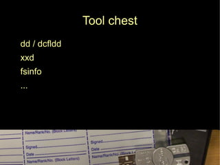 Tool chest
● dd / dcfldd
● xxd
● fsinfo
● ...
 