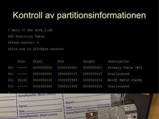 Kontroll av partitionsinformationen
> mmls -t dos disk_1.dd
DOS Partition Table
Offset Sector: 0
Units are in 512-byte sec...