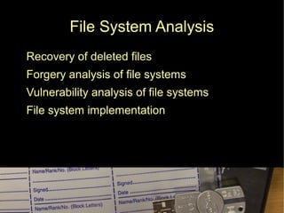 File System Analysis
● Recovery of deleted files
● Forgery analysis of file systems
● Vulnerability analysis of file syste...
