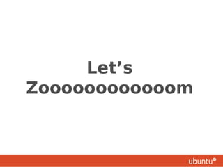 Let’s
Zoooooooooooom
 