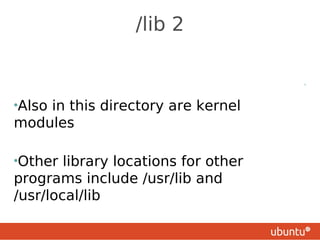 /lib 2
                                      •




•Also
    in this directory are kernel
modules

•Other  library locations for other
programs include /usr/lib and
/usr/local/lib
 