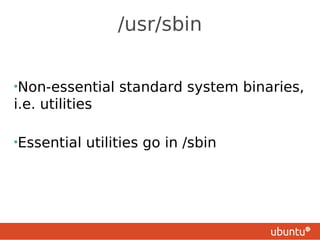 /usr/sbin


•Non-essential    standard system binaries,
i.e. utilities

•Essential   utilities go in /sbin
 