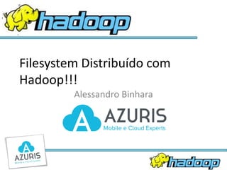 Filesystem Distribuído com
Hadoop!!!
Alessandro Binhara

 