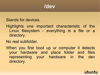 All other directories are created beneath this root path in linux.  