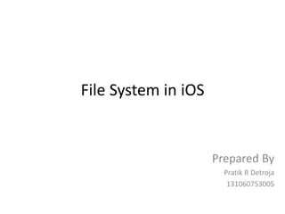 File System in iOS

Prepared By
Pratik R Detroja
131060753005

 