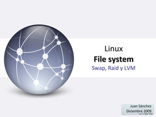 Linux File system Swap, Raid y LVM Juan Sánchez Diciembre 2009 