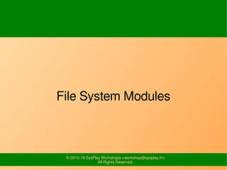 © 2010-17 SysPlay Workshops <workshop@sysplay.in>
All Rights Reserved.
File System Modules
 