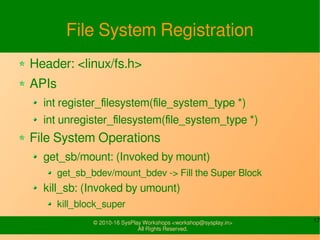 17© 2010-17 SysPlay Workshops <workshop@sysplay.in>
All Rights Reserved.
File System Registration
Header: <linux/fs.h>
API...