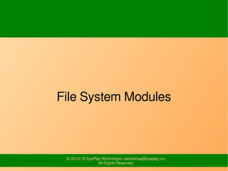 © 2010-19 SysPlay Workshops <workshop@sysplay.in>
All Rights Reserved.
File System Modules
 