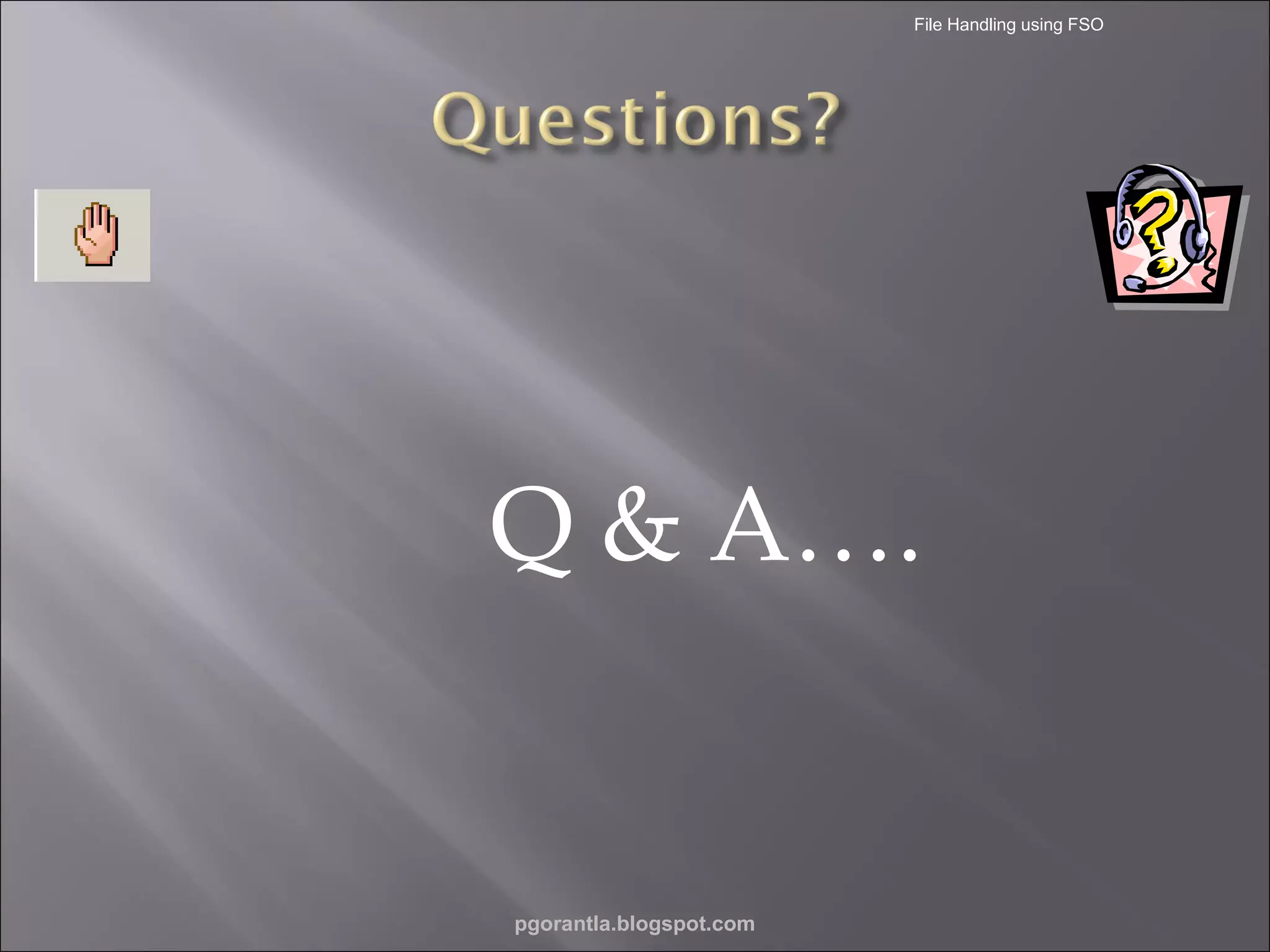 File Handling using FSO

Q & A….

pgorantla.blogspot.com

 