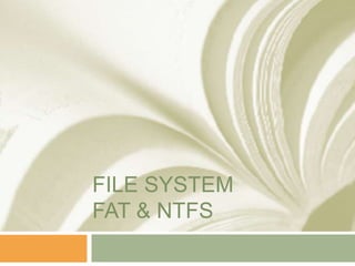 FILE SYSTEM
FAT & NTFS
 