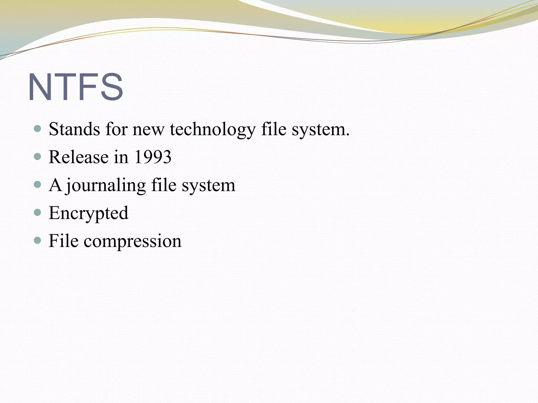 NTFSStands for new technology file system.Release in 1993A journaling file systemEncryptedFile compression