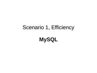 Scenario 1, Efficiency
MySQL
 
