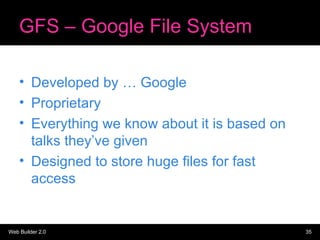 GFS – Google File System <ul><li>Developed by … Google </li></ul><ul><li>Proprietary </li></ul><ul><li>Everything we know ...