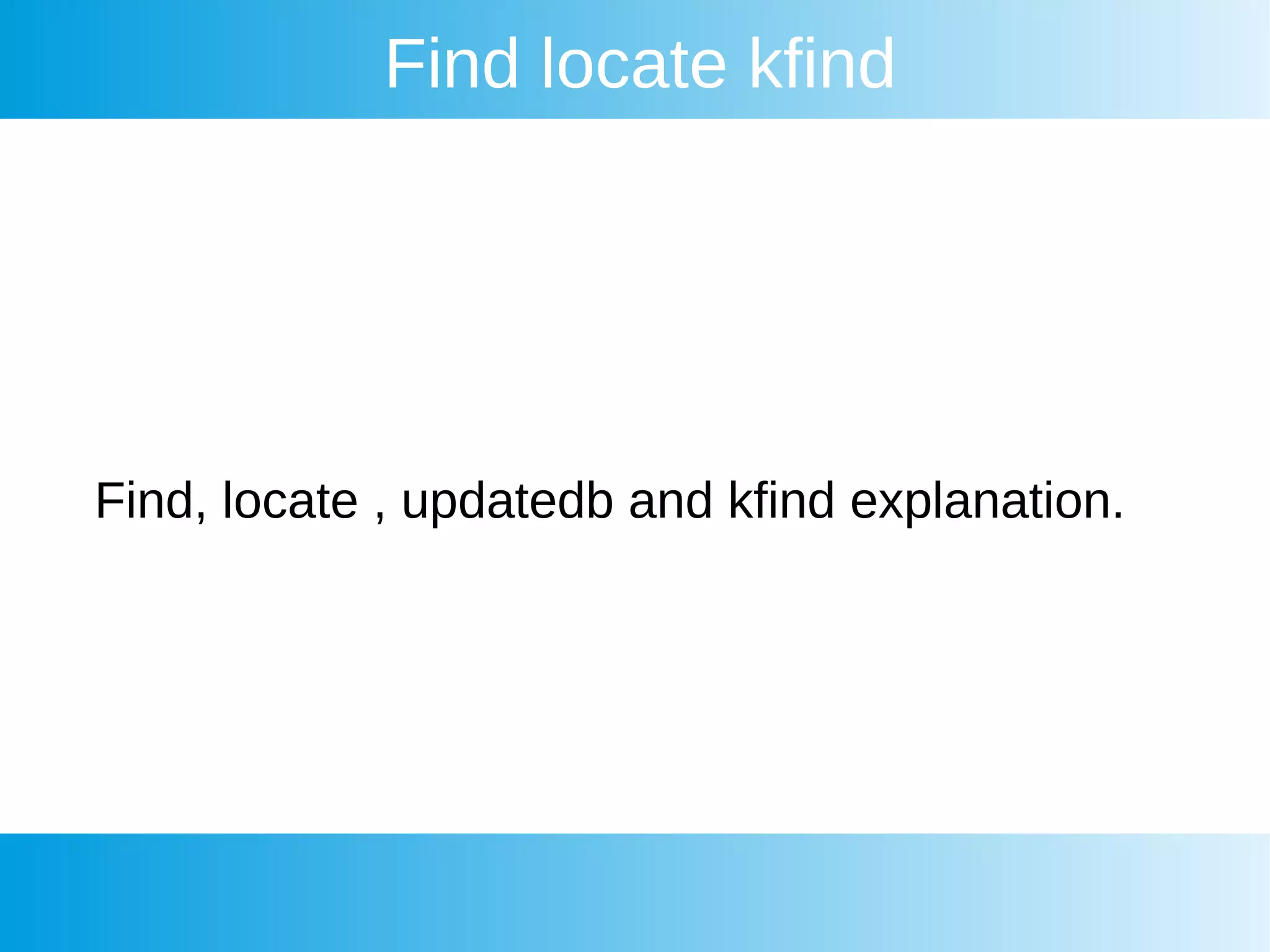 Find locate kfind
Find, locate , updatedb and kfind explanation.
 