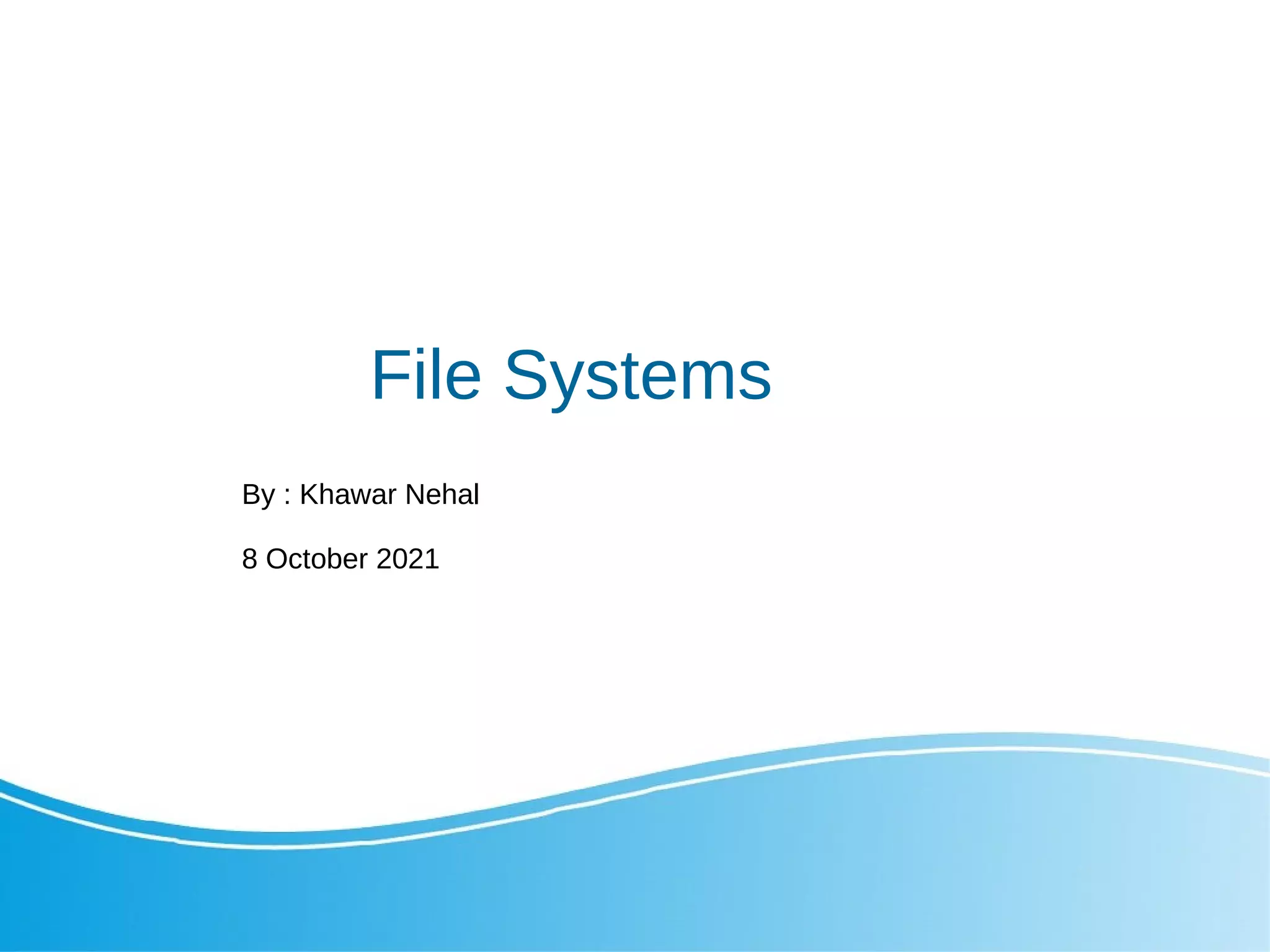 File Systems
By : Khawar Nehal
8 October 2021
 